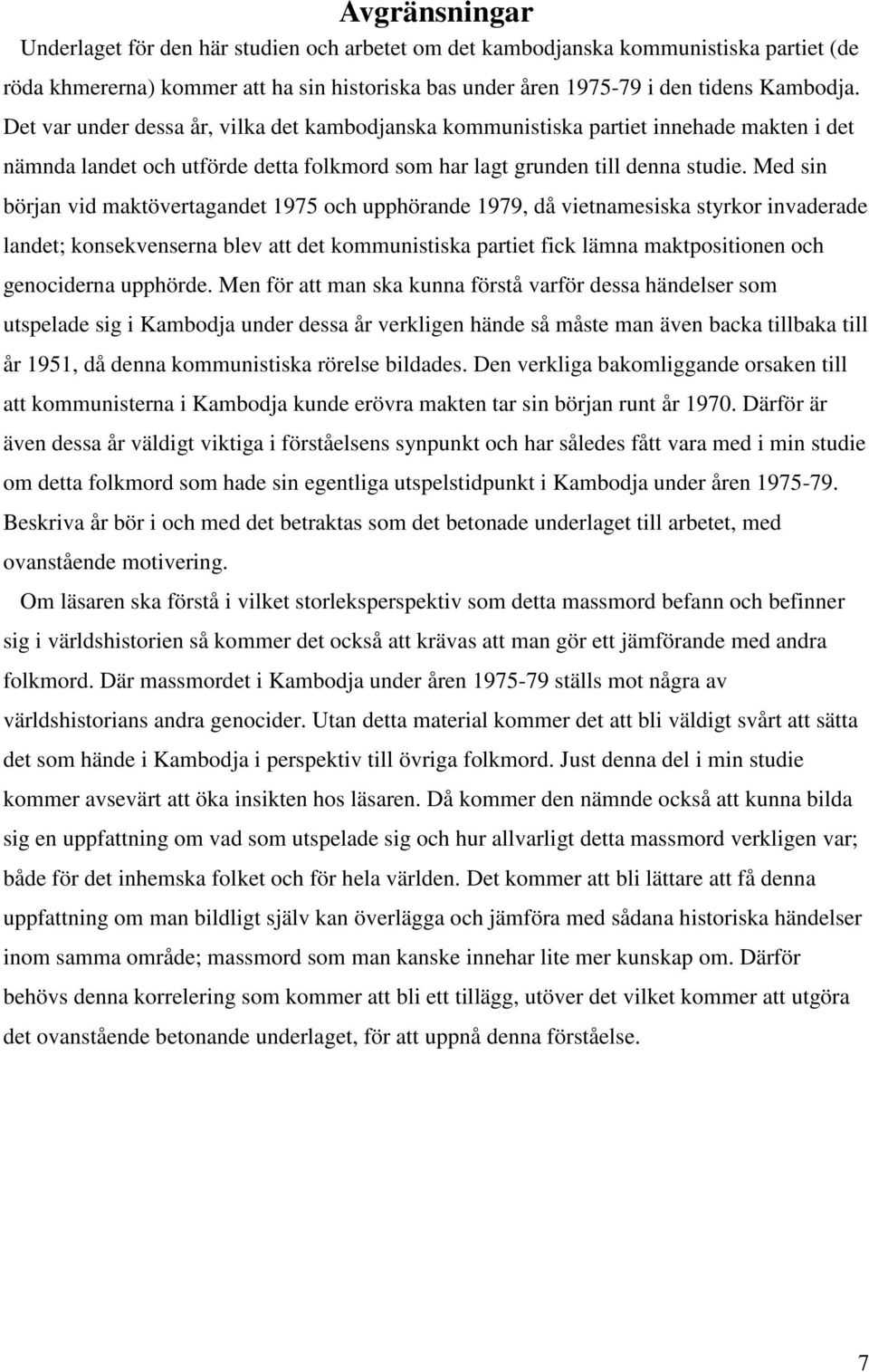 Med sin början vid maktövertagandet 1975 och upphörande 1979, då vietnamesiska styrkor invaderade landet; konsekvenserna blev att det kommunistiska partiet fick lämna maktpositionen och genociderna