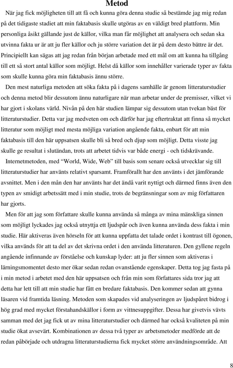 Principiellt kan sägas att jag redan från början arbetade med ett mål om att kunna ha tillgång till ett så stort antal källor som möjligt.