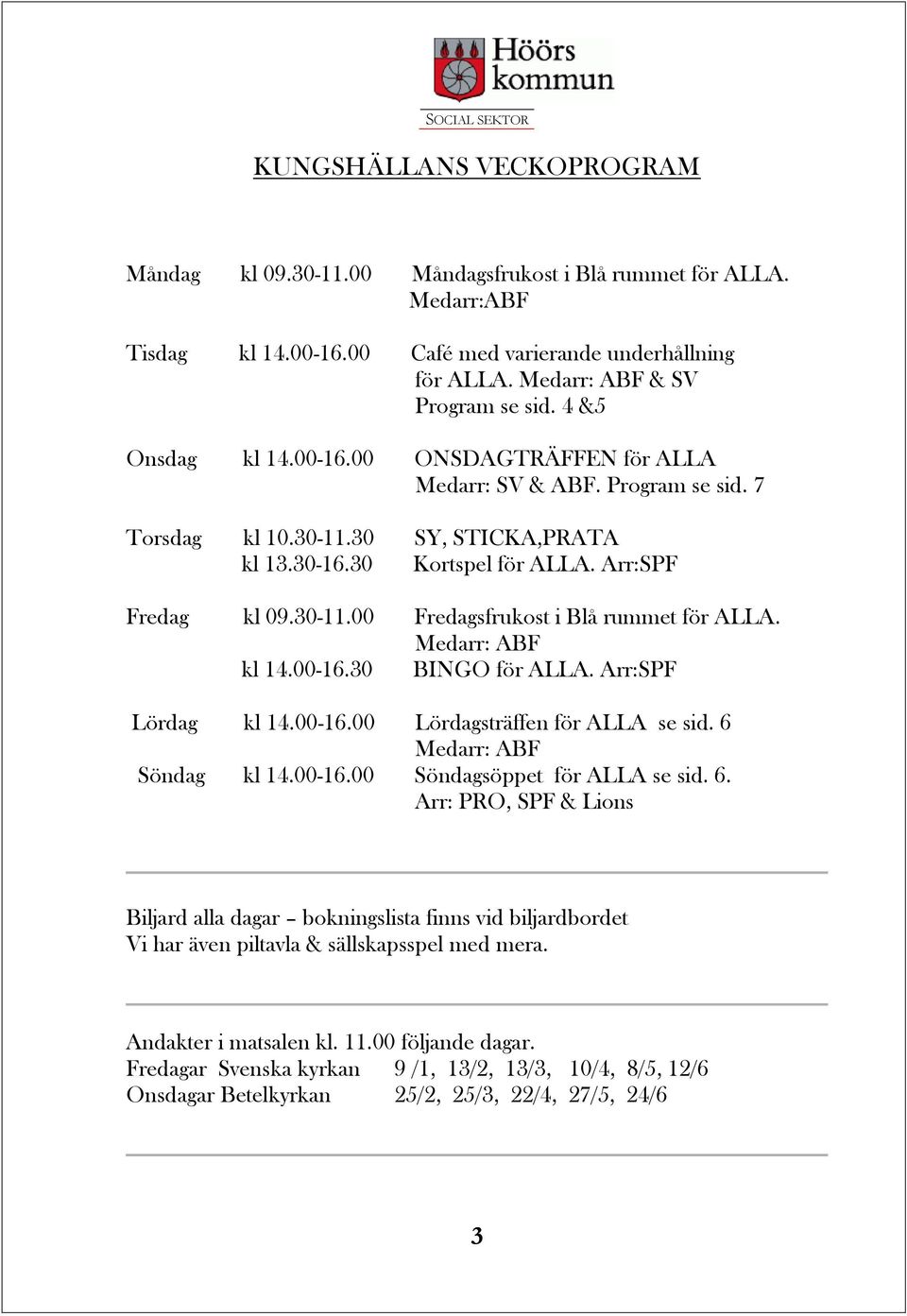 Medarr: ABF kl 14.00-16.30 BINGO för ALLA. Arr:SPF Lördag kl 14.00-16.00 Lördagsträffen för ALLA se sid. 6 