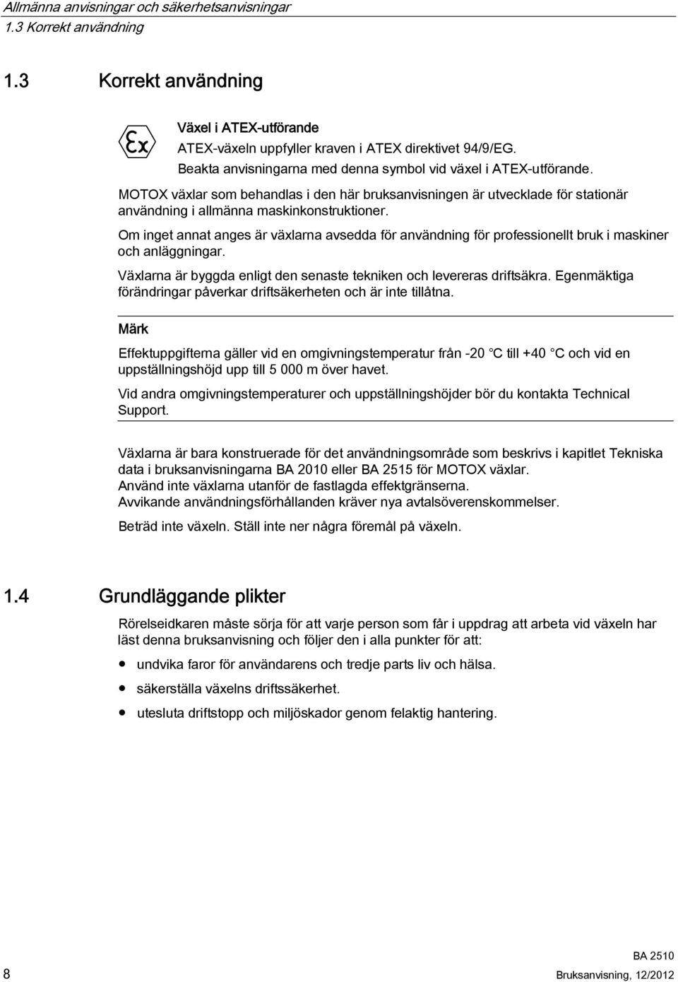 Om inget annat anges är växlarna avsedda för användning för professionellt bruk i maskiner och anläggningar. Växlarna är byggda enligt den senaste tekniken och levereras driftsäkra.