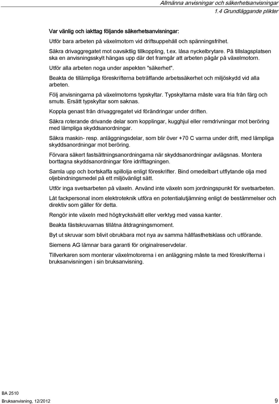 Utför alla arbeten noga under aspekten "säkerhet". Beakta de tillämpliga föreskrifterna beträffande arbetssäkerhet och miljöskydd vid alla arbeten. Följ anvisningarna på växelmotorns typskyltar.