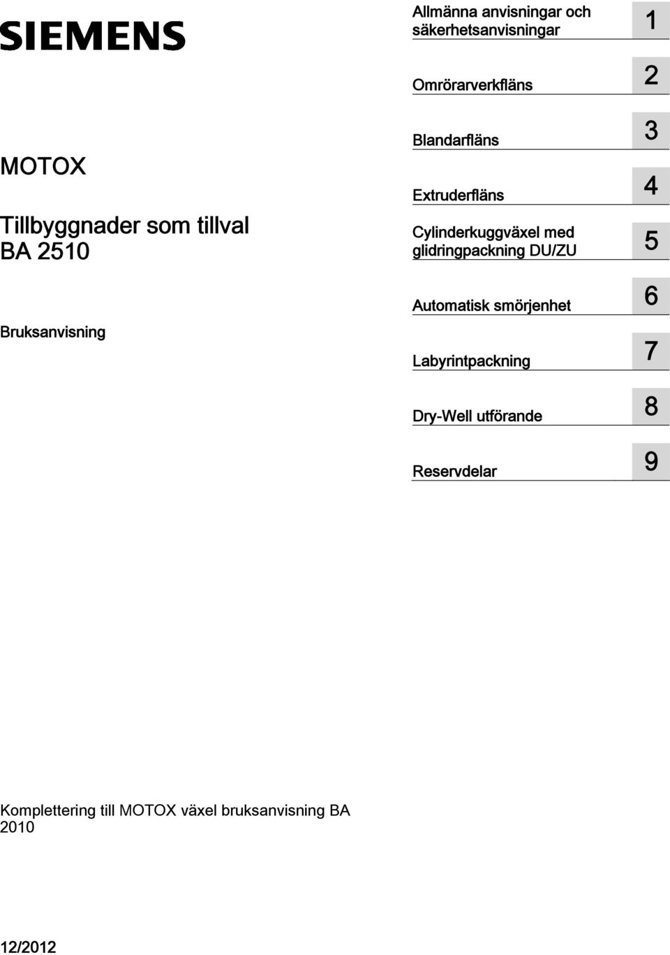 Cylinderkuggväxel med glidringpackning DU/ZU 5 6 Automatisk smörjenhet 7