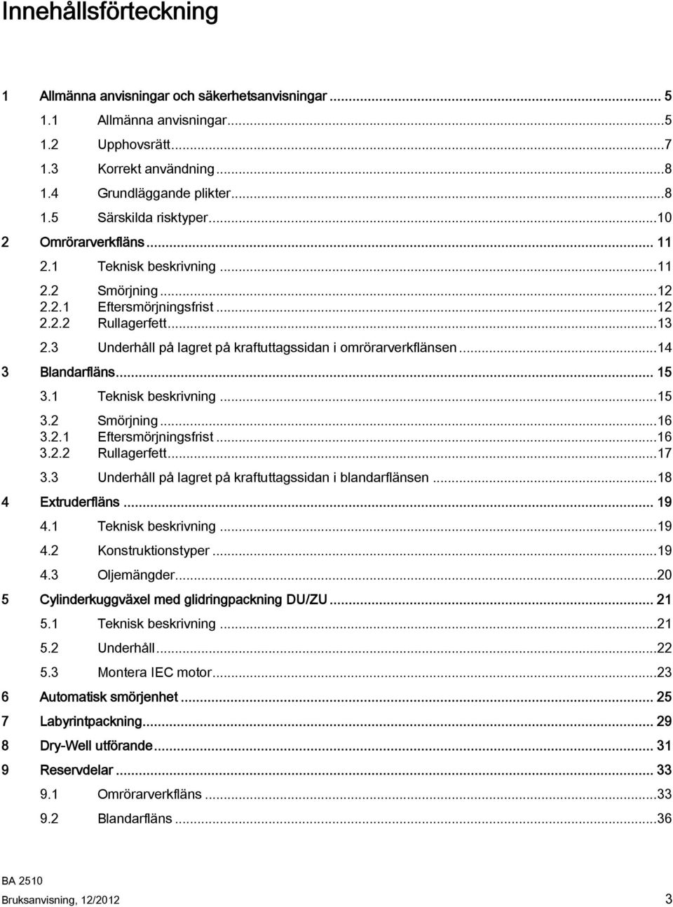 ..14 3 Blandarfläns... 15 3.1 Teknisk beskrivning...15 3.2 Smörjning...16 3.2.1 Eftersmörjningsfrist...16 3.2.2 Rullagerfett...17 3.3 Underhåll på lagret på kraftuttagssidan i blandarflänsen.