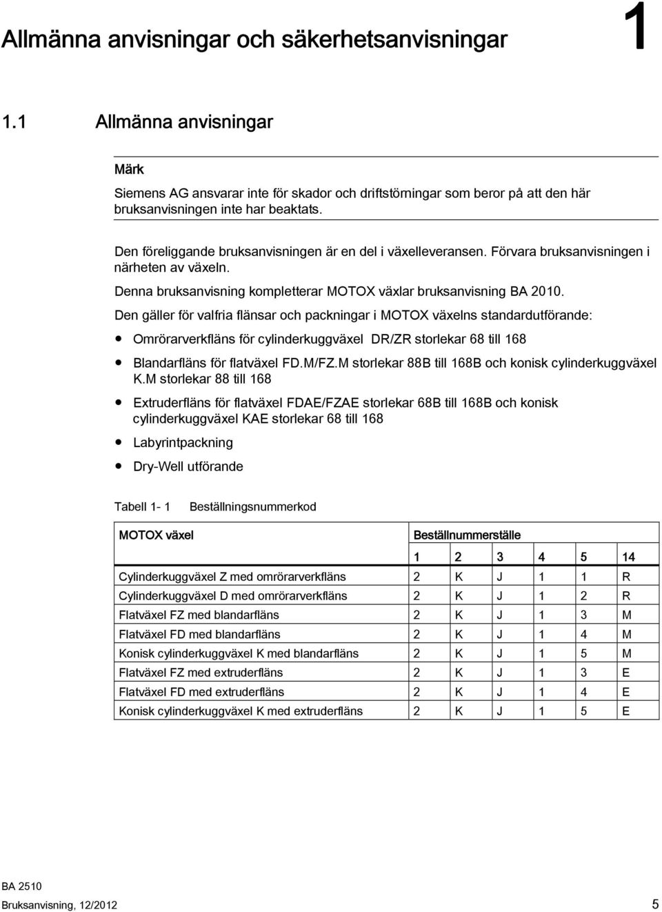 Den gäller för valfria flänsar och packningar i MOTOX växelns standardutförande: Omrörarverkfläns för cylinderkuggväxel DR/ZR storlekar 68 till 168 Blandarfläns för flatväxel FD.M/FZ.