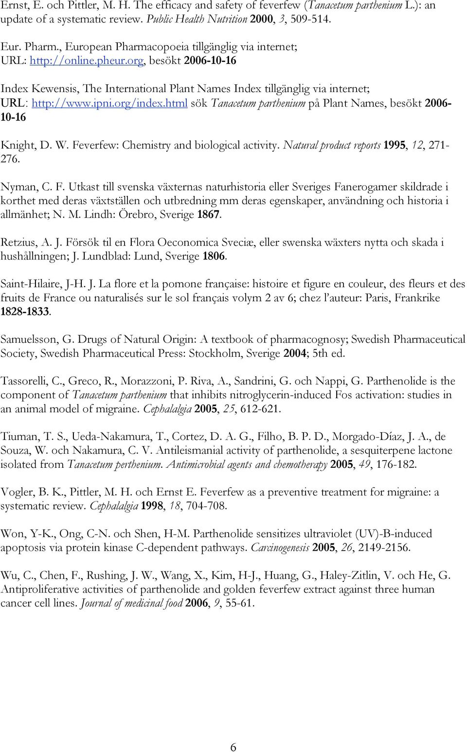 org/index.html sök Tanacetum parthenium på Plant Names, besökt 2006-10-16 Knight, D. W. Fe