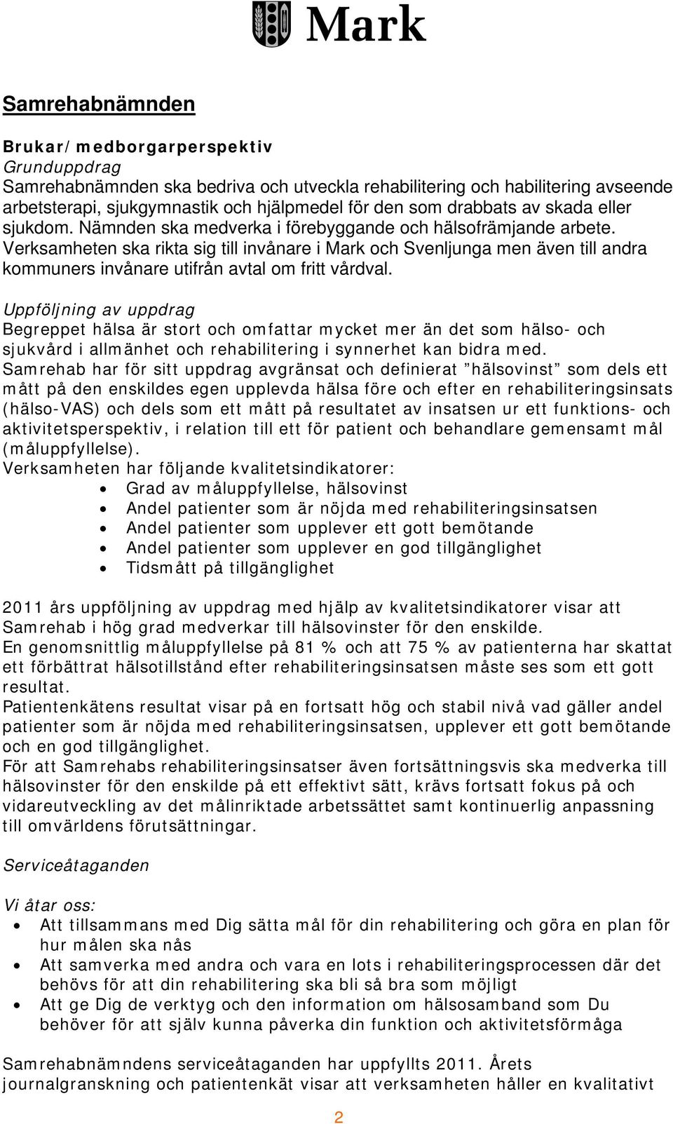 Verksamheten ska rikta sig till invånare i Mark och Svenljunga men även till andra kommuners invånare utifrån avtal om fritt vårdval.