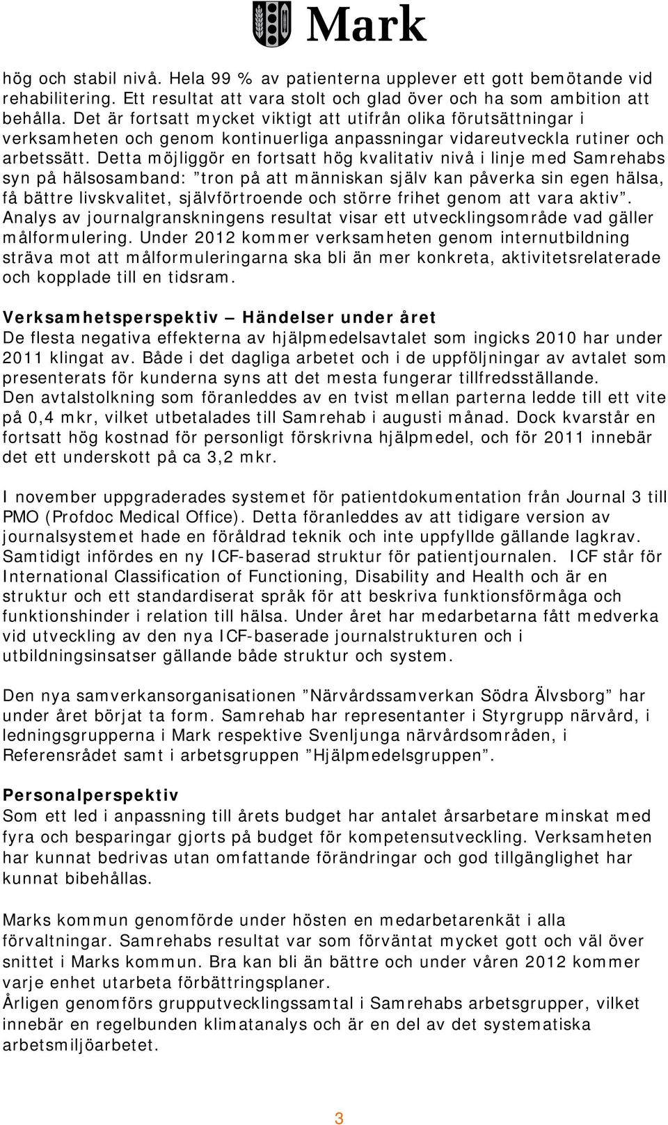 Detta möjliggör en fortsatt hög kvalitativ nivå i linje med Samrehabs syn på hälsosamband: tron på att människan själv kan påverka sin egen hälsa, få bättre livskvalitet, självförtroende och större