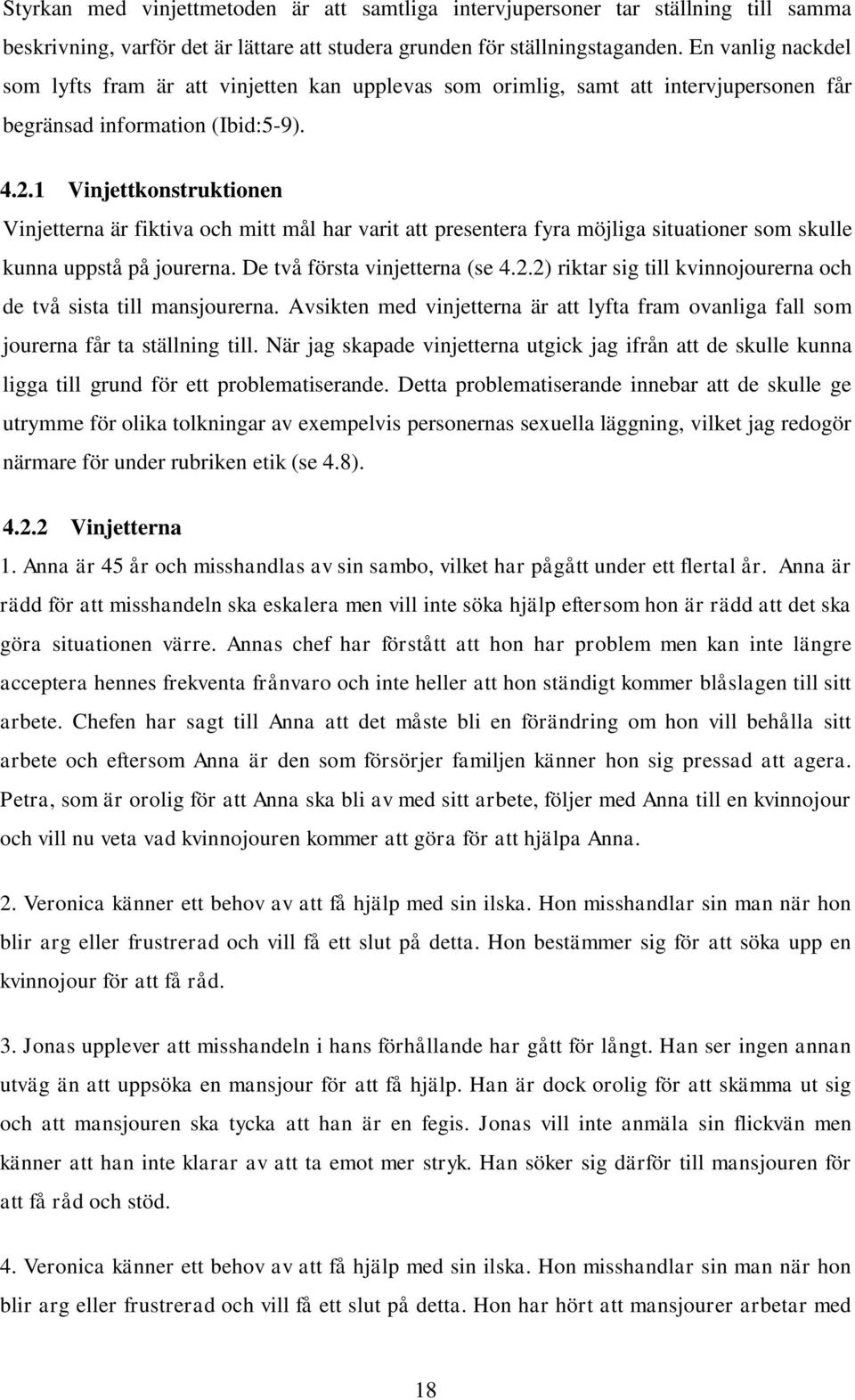 1 Vinjettkonstruktionen Vinjetterna är fiktiva och mitt mål har varit att presentera fyra möjliga situationer som skulle kunna uppstå på jourerna. De två första vinjetterna (se 4.2.