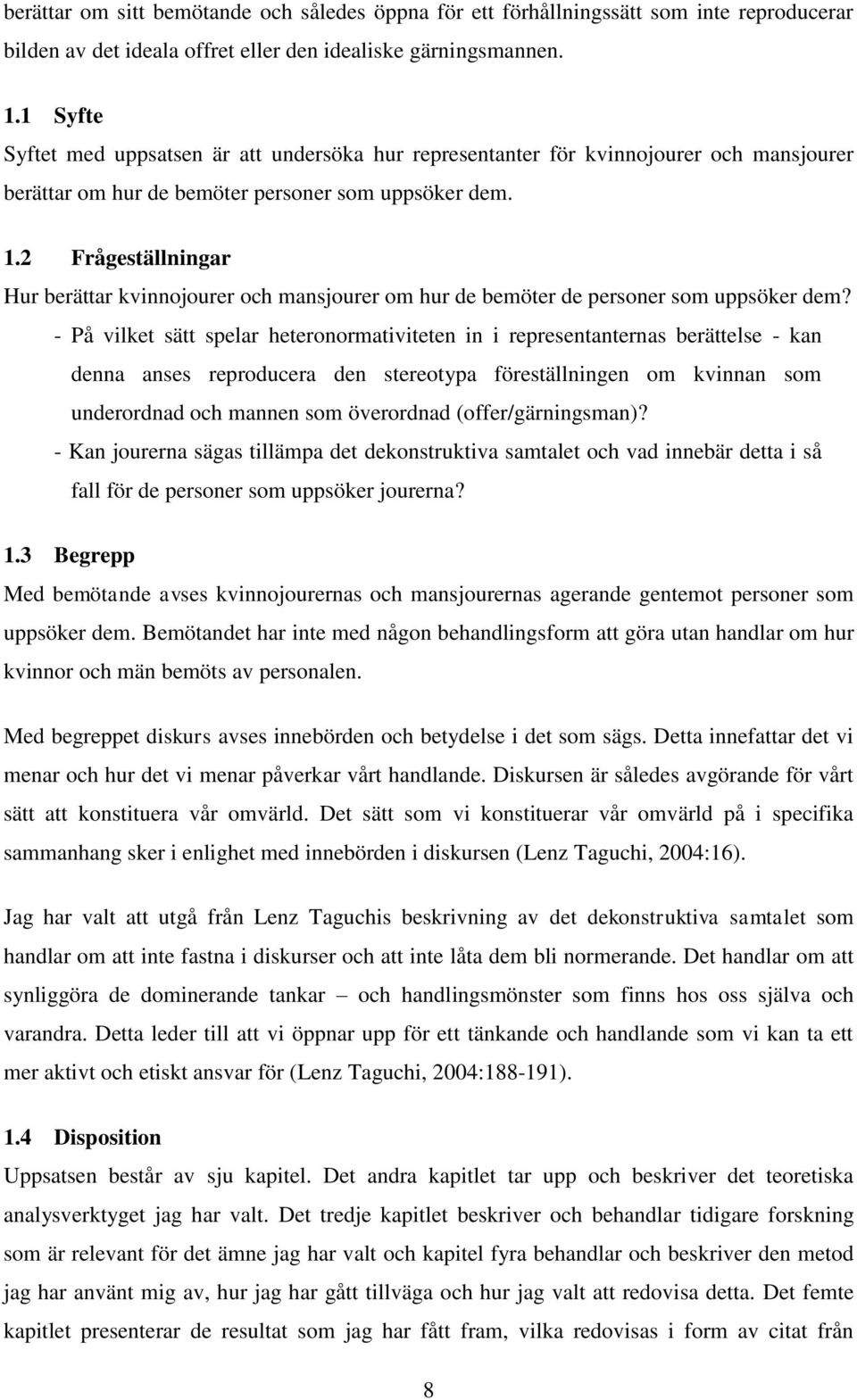 2 Frågeställningar Hur berättar kvinnojourer och mansjourer om hur de bemöter de personer som uppsöker dem?