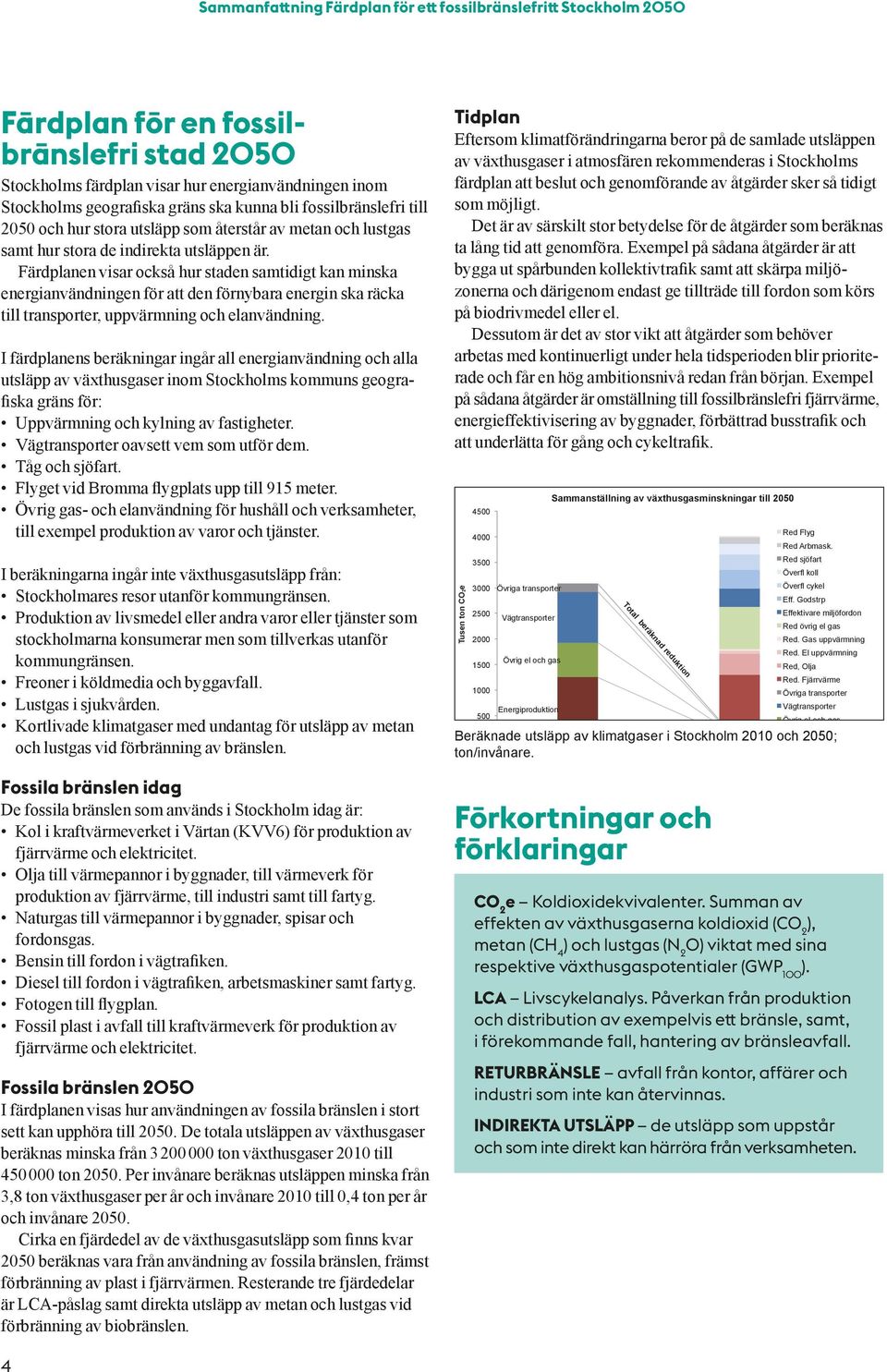 Färdplanen visar också hur staden samtidigt kan minska energianvändningen för att den förnybara energin ska räcka till transporter, uppvärmning och elanvändning.