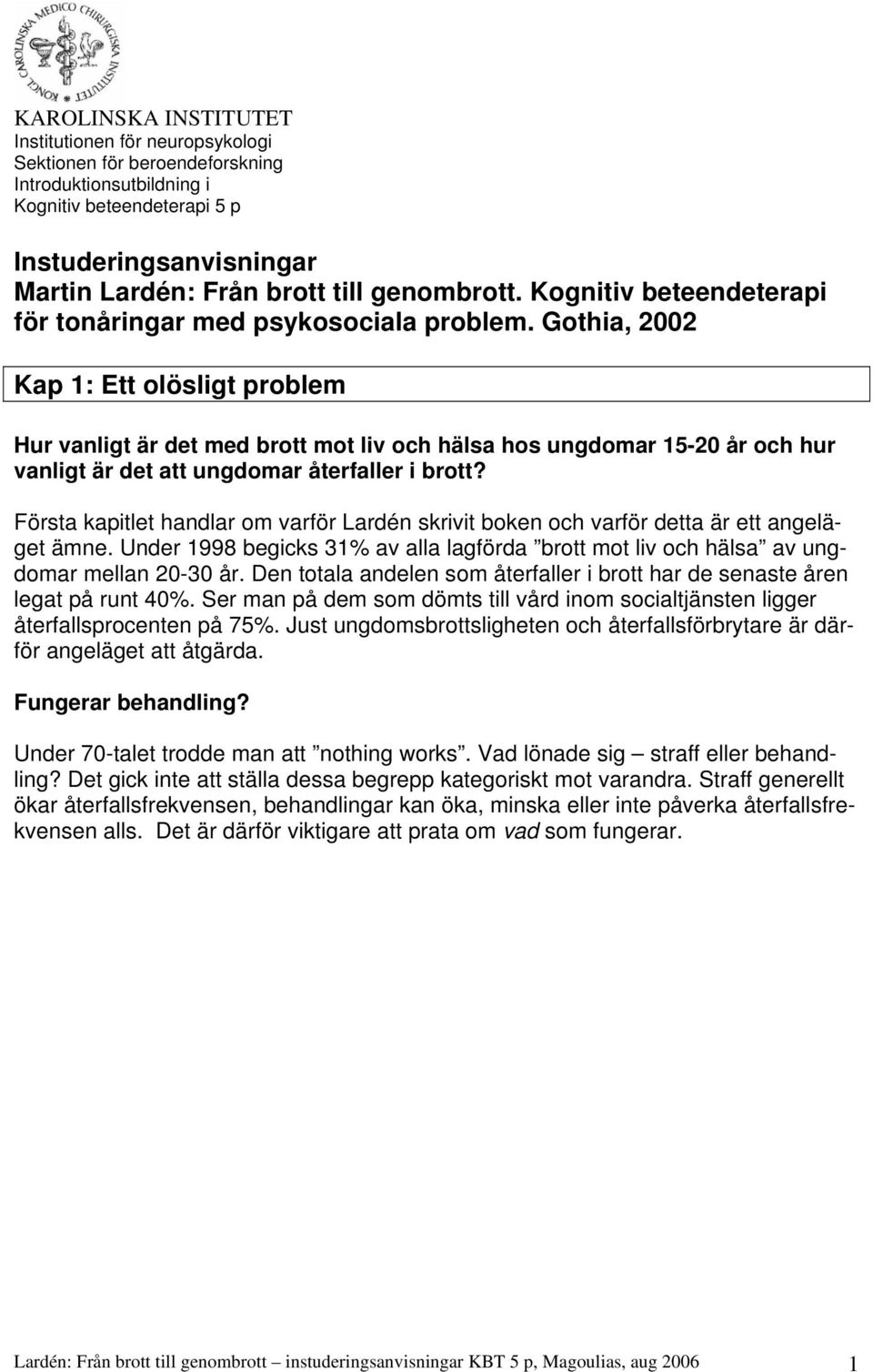 Gothia, 2002 Kap 1: Ett olösligt problem Hur vanligt är det med brott mot liv och hälsa hos ungdomar 15-20 år och hur vanligt är det att ungdomar återfaller i brott?