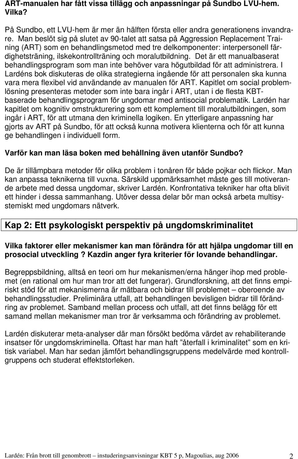 moralutbildning. Det är ett manualbaserat behandlingsprogram som man inte behöver vara högutbildad för att administrera.