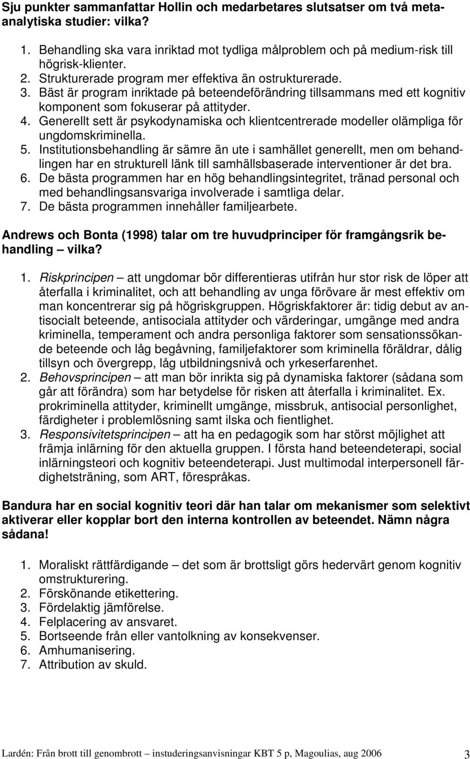 Generellt sett är psykodynamiska och klientcentrerade modeller olämpliga för ungdomskriminella. 5.