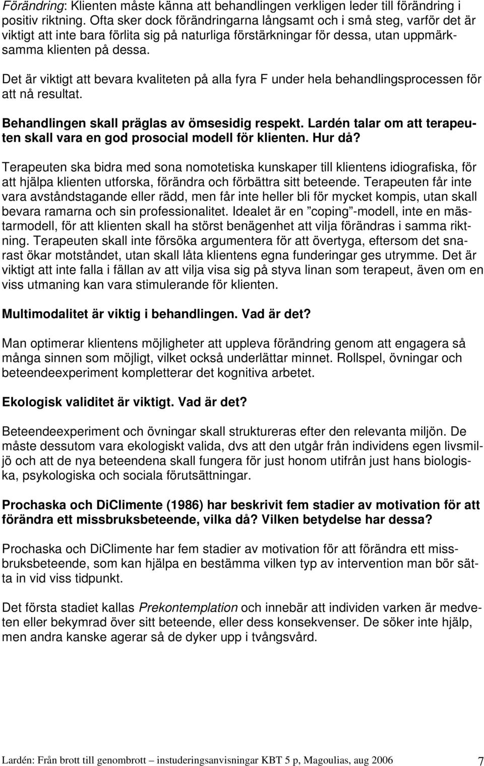 Det är viktigt att bevara kvaliteten på alla fyra F under hela behandlingsprocessen för att nå resultat. Behandlingen skall präglas av ömsesidig respekt.