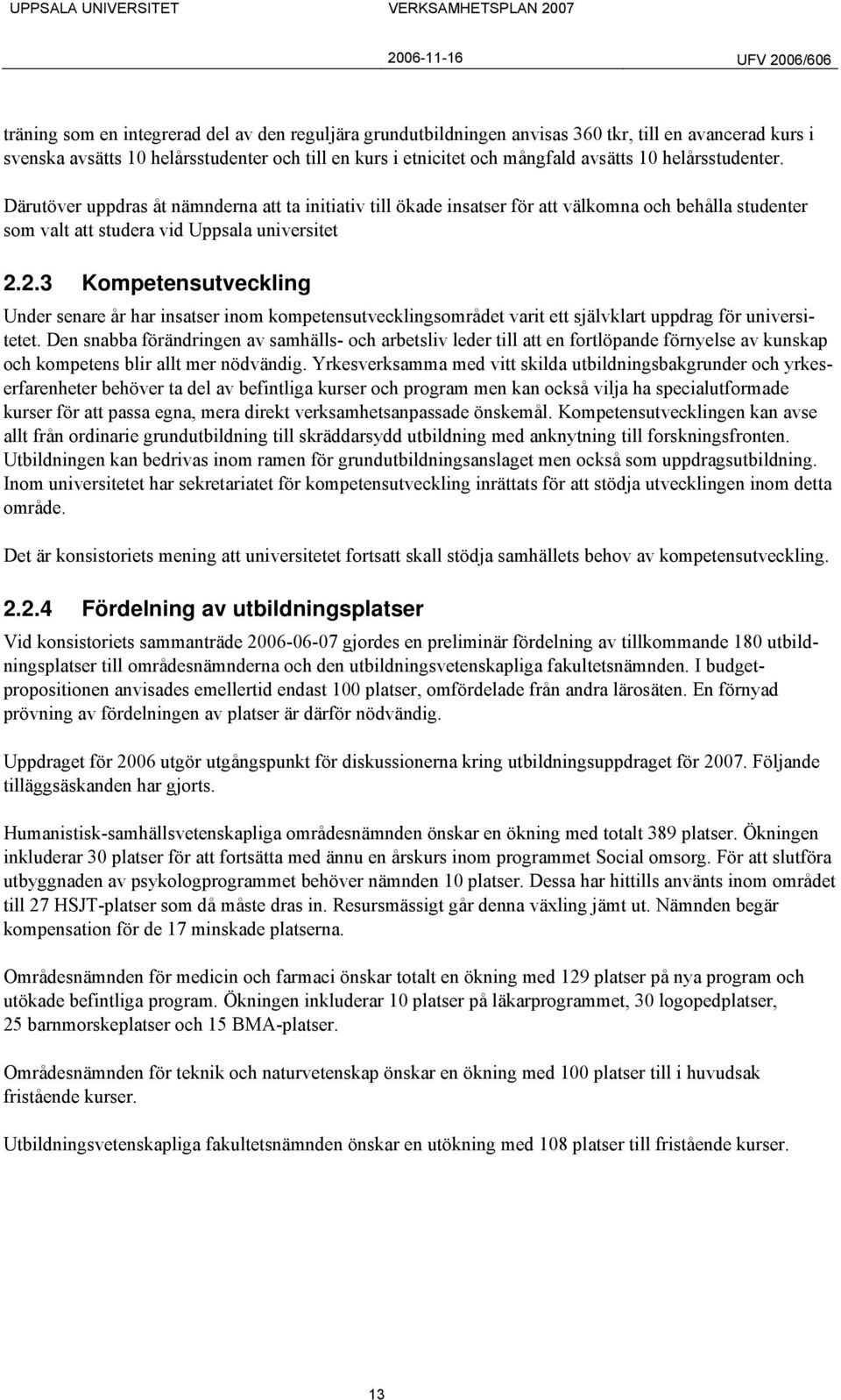 2.3 Kompetensutveckling Under senare år har insatser inom kompetensutvecklingsområdet varit ett självklart uppdrag för universitetet.