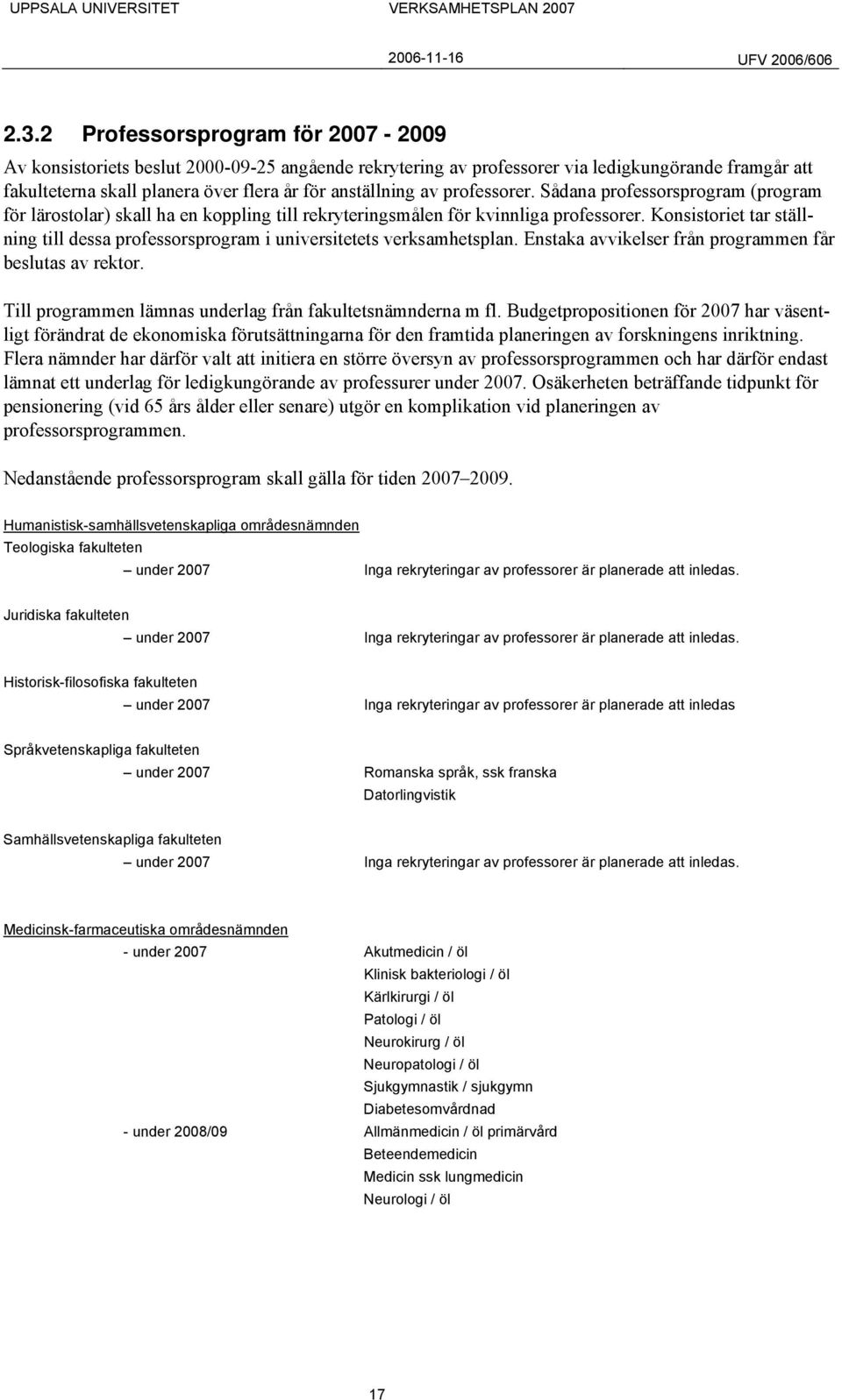 Konsistoriet tar ställning till dessa professorsprogram i universitetets verksamhetsplan. Enstaka avvikelser från programmen får beslutas av rektor.