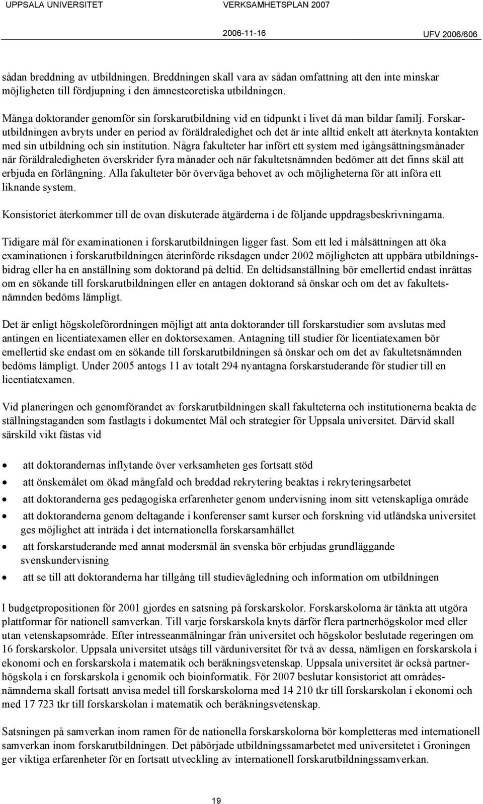 Forskarutbildningen avbryts under en period av föräldraledighet och det är inte alltid enkelt att återknyta kontakten med sin utbildning och sin institution.