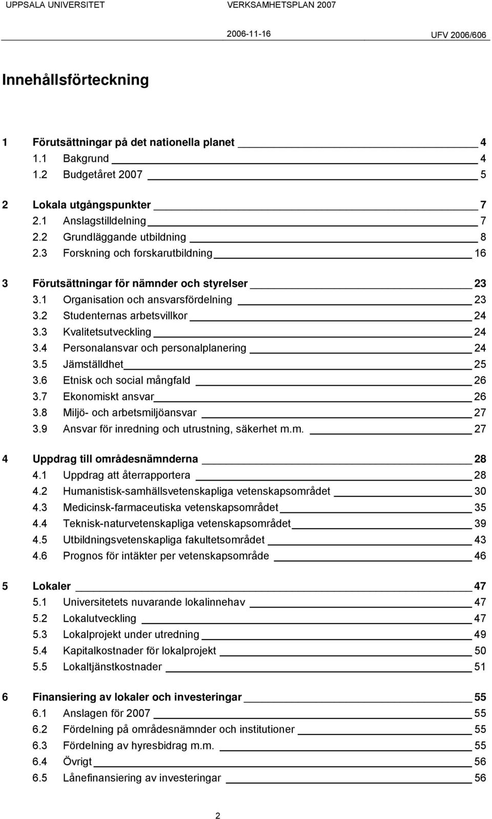 4 Personalansvar och personalplanering 24 3.5 Jämställdhet 25 3.6 Etnisk och social mångfald 26 3.7 Ekonomiskt ansvar 26 3.8 Miljö- och arbetsmiljöansvar 27 3.