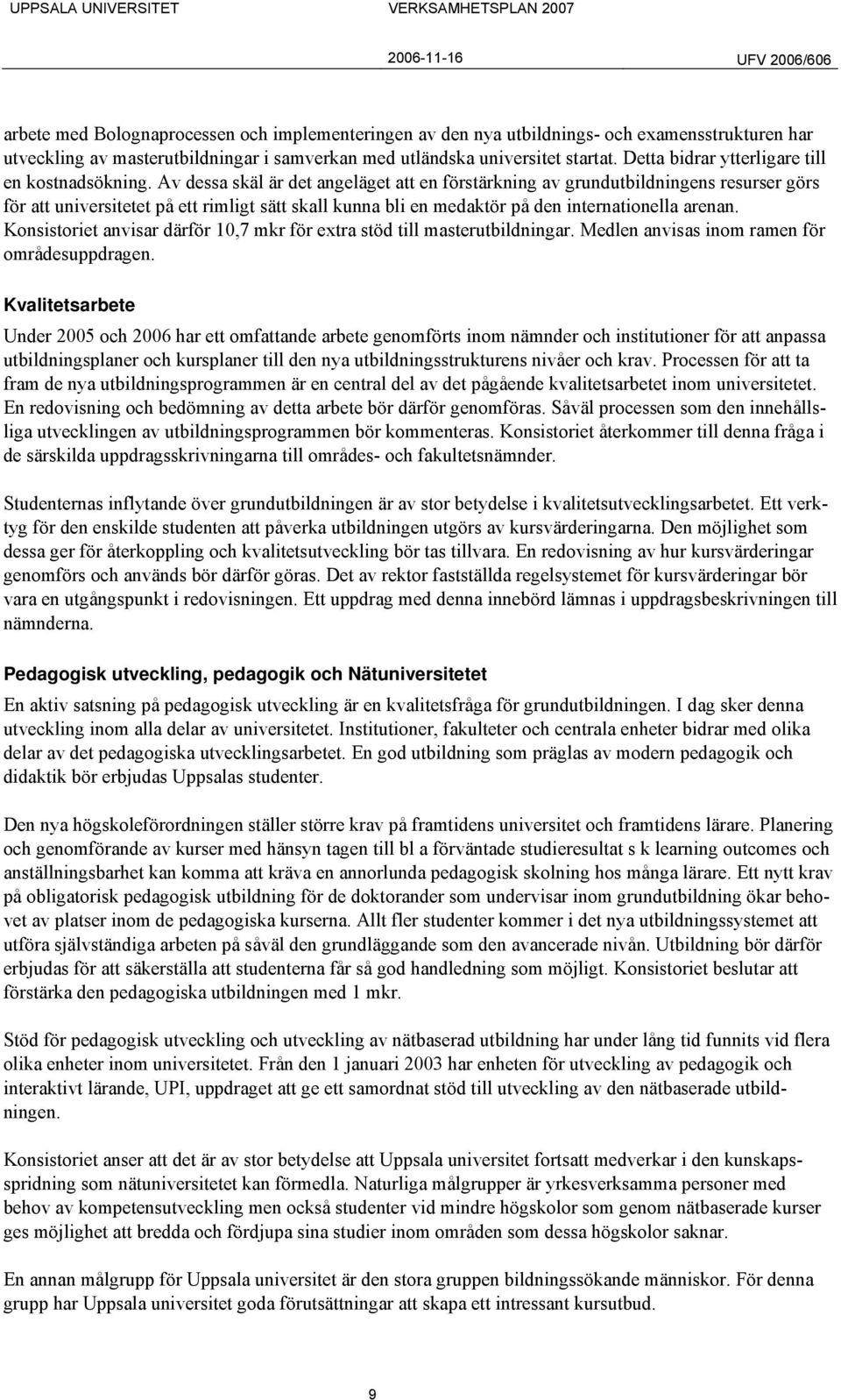 Av dessa skäl är det angeläget att en förstärkning av grundutbildningens resurser görs för att universitetet på ett rimligt sätt skall kunna bli en medaktör på den internationella arenan.