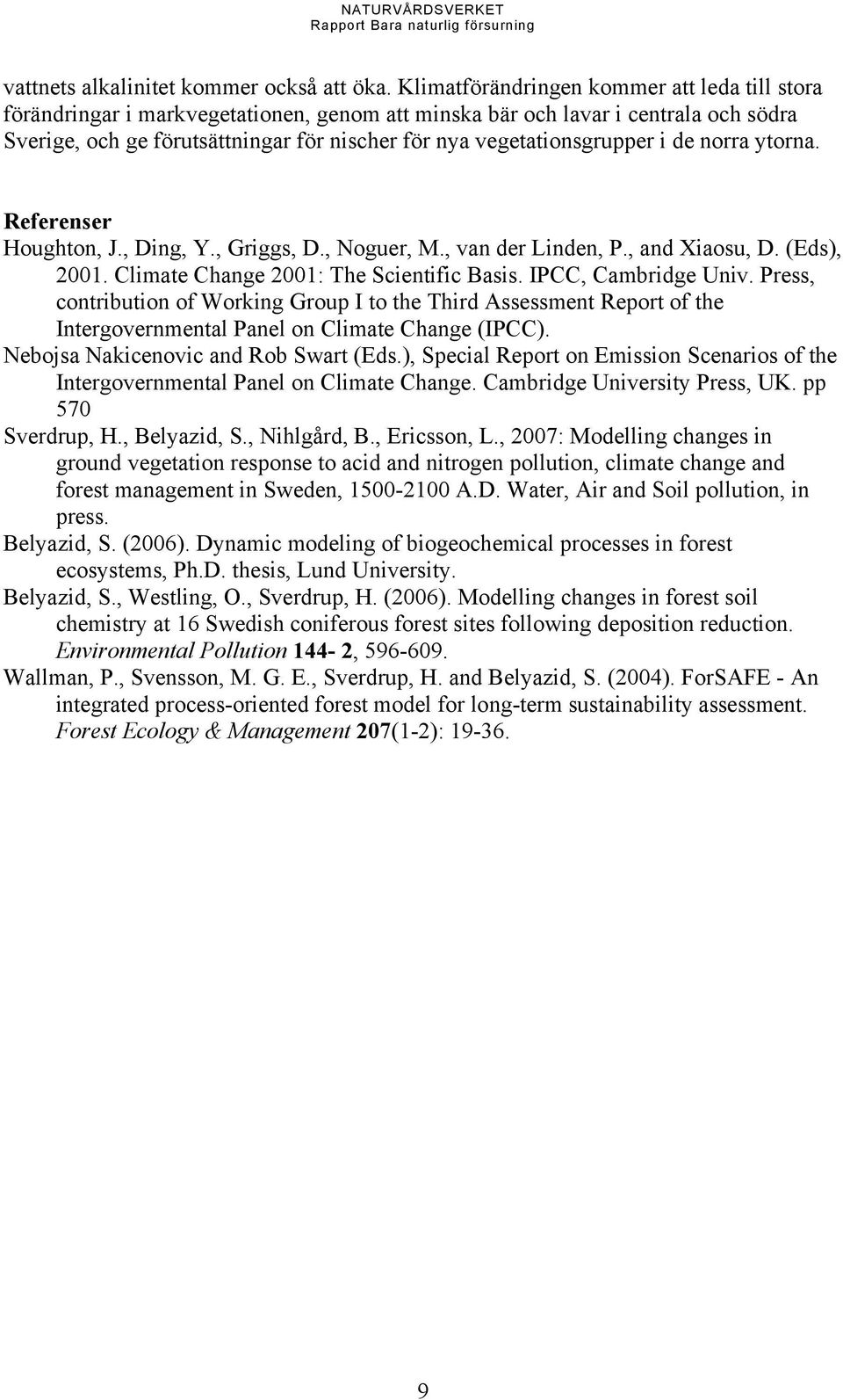 vegetationsgrupper i de norra ytorna. Referenser Houghton, J., Ding, Y., Griggs, D., Noguer, M., van der Linden, P., and Xiaosu, D. (Eds), 2001. Climate Change 2001: The Scientific Basis.