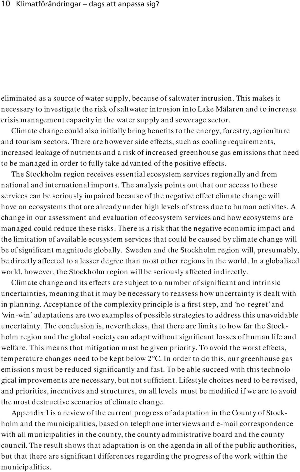 Climate change could also initially bring benefits to the energy, forestry, agriculture and tourism sectors.