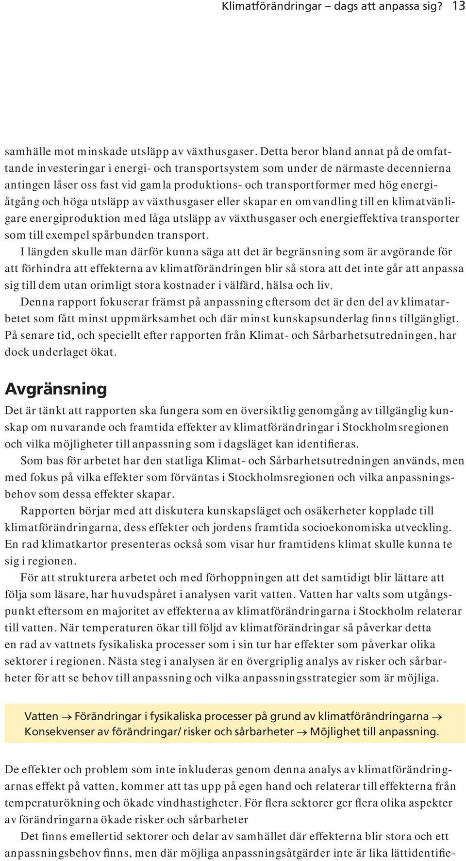 energiåtgång och höga utsläpp av växthusgaser eller skapar en omvandling till en klimatvänligare energiproduktion med låga utsläpp av växthusgaser och energieffektiva transporter som till exempel