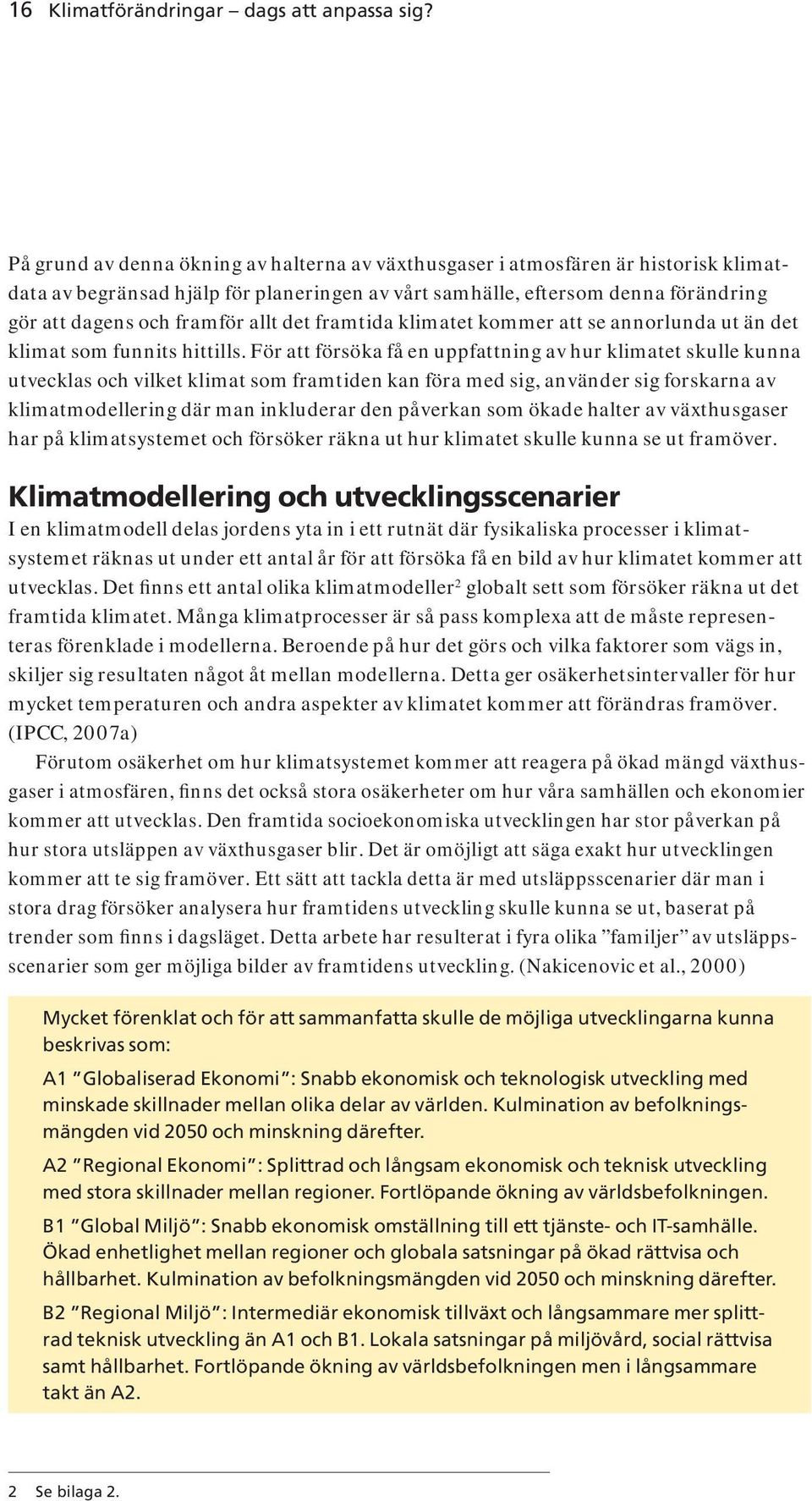 allt det framtida klimatet kommer att se annorlunda ut än det klimat som funnits hittills.