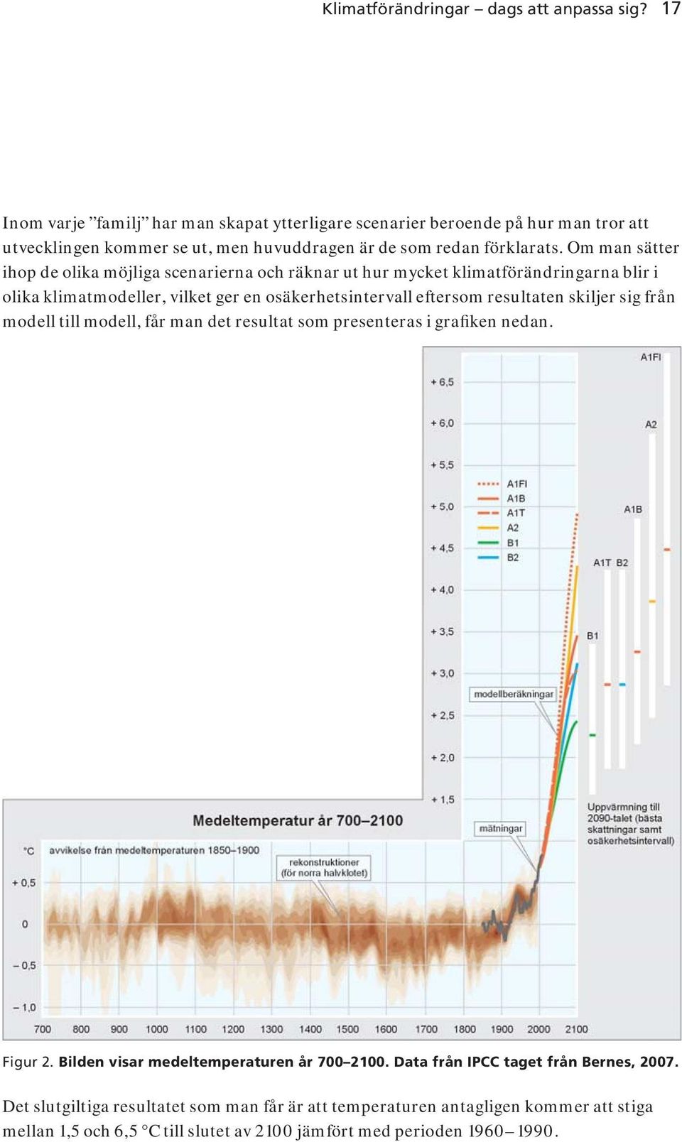 Om man sätter ihop de olika möjliga scenarierna och räknar ut hur mycket klimatförändringarna blir i olika klimatmodeller, vilket ger en osäkerhetsintervall eftersom resultaten