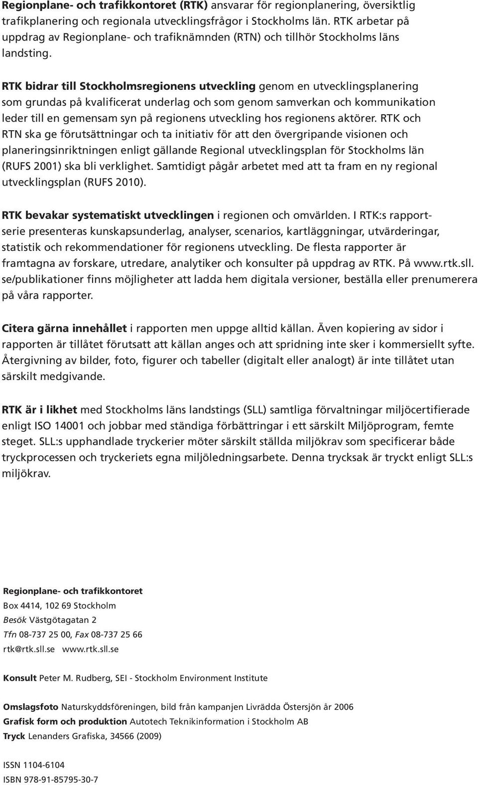 RTK bidrar till Stockholmsregionens utveckling genom en utvecklings planering som grundas på kvalificerat underlag och som genom samverkan och kommunikation leder till en gemensam syn på regionens