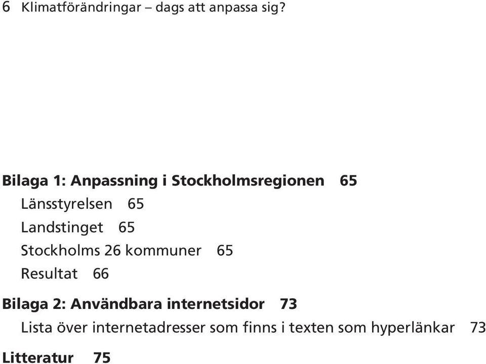 Landstinget 65 Stockholms 26 kommuner 65 Resultat 66 Bilaga 2: