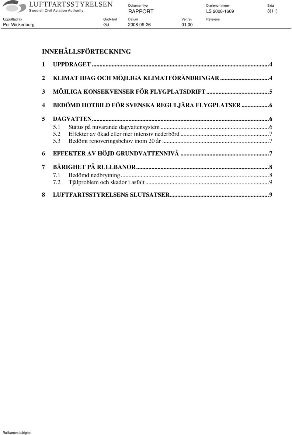 DAGVATTEN...6 5.1 Status på nuvarande dagvattensystem...6 5.2 Effekter av ökad eller mer intensiv nederbörd...7 5.