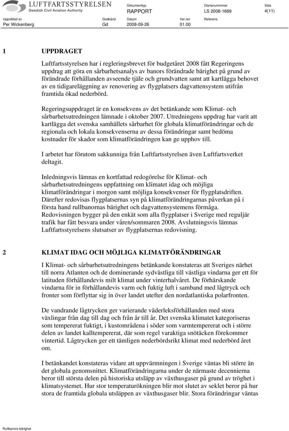 Regeringsuppdraget är en konsekvens av det betänkande som Klimat- och sårbarhetsutredningen lämnade i oktober 2007.