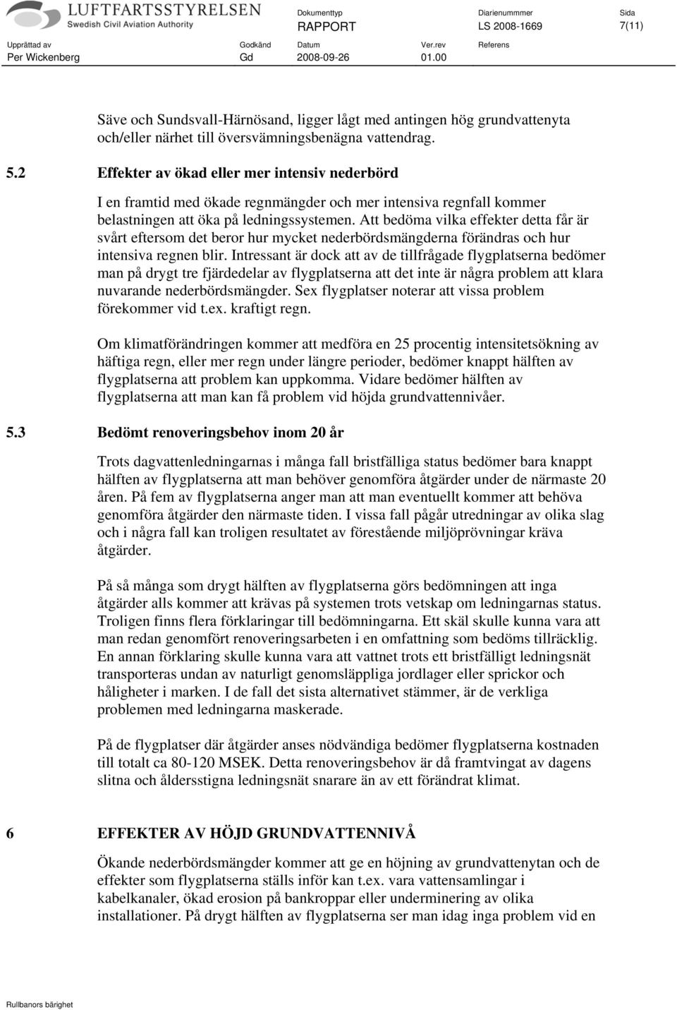 Att bedöma vilka effekter detta får är svårt eftersom det beror hur mycket nederbördsmängderna förändras och hur intensiva regnen blir.