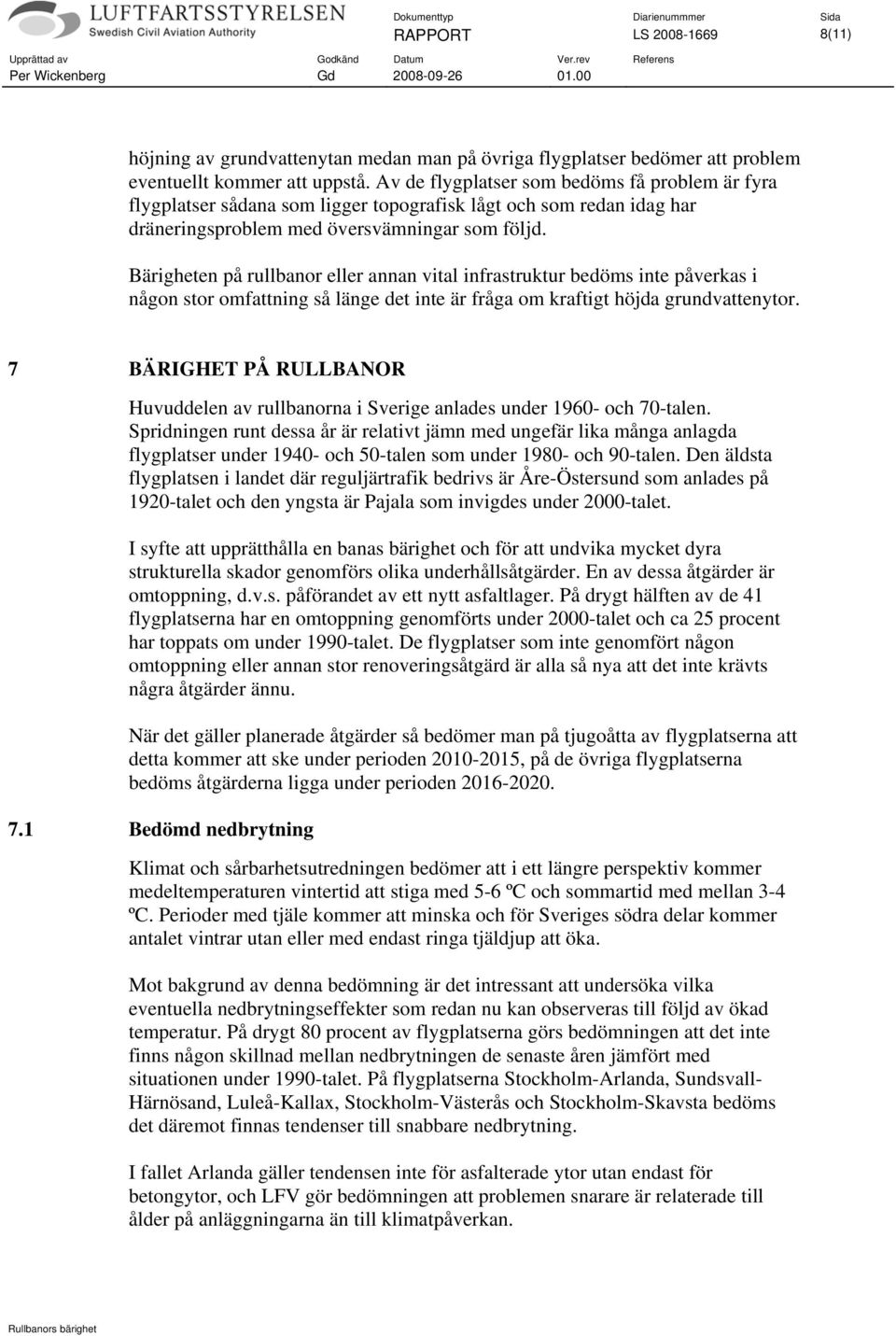 Bärigheten på rullbanor eller annan vital infrastruktur bedöms inte påverkas i någon stor omfattning så länge det inte är fråga om kraftigt höjda grundvattenytor.