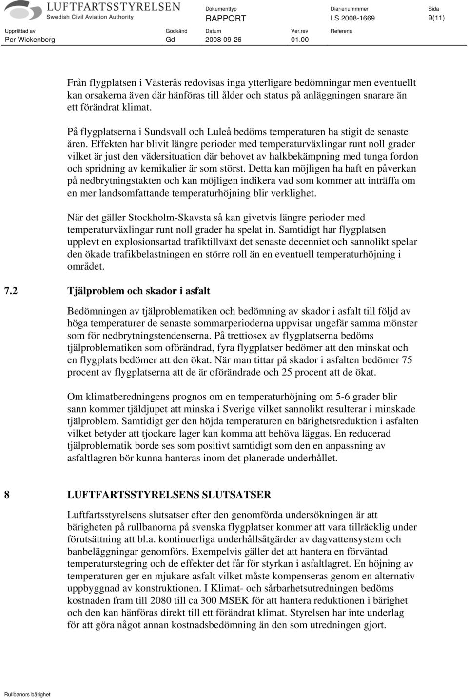 Effekten har blivit längre perioder med temperaturväxlingar runt noll grader vilket är just den vädersituation där behovet av halkbekämpning med tunga fordon och spridning av kemikalier är som störst.