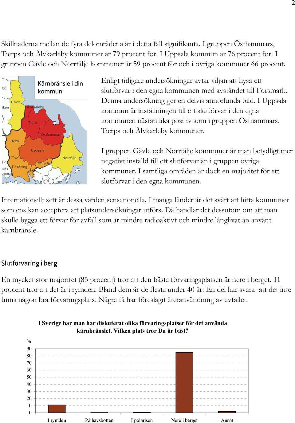 Enligt tidigare undersökningar avtar viljan att hysa ett slutförvar i den egna kommunen med avståndet till Forsmark. Denna undersökning ger en delvis annorlunda bild.