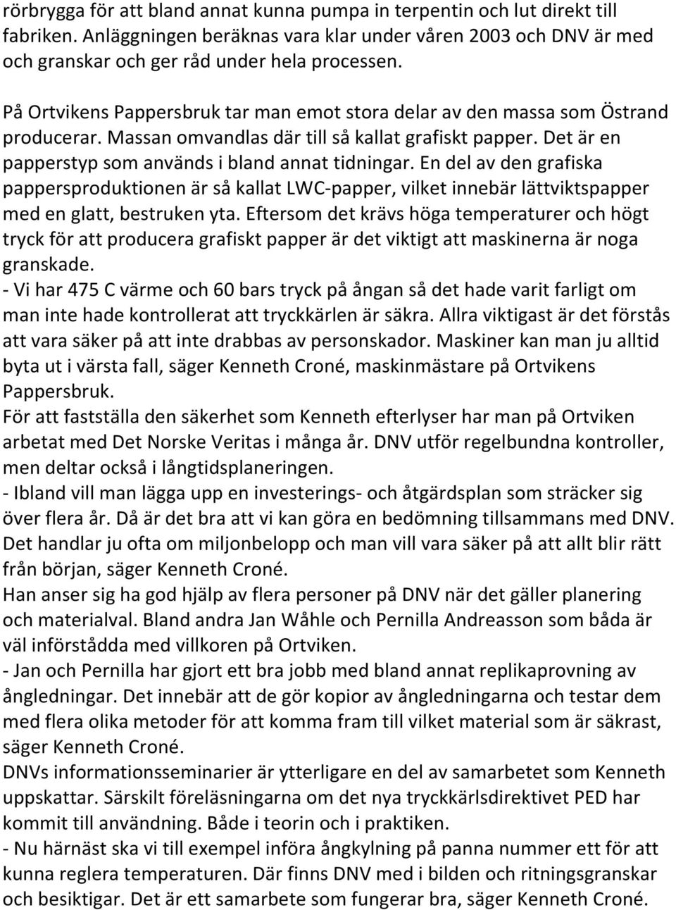 En del av den grafiska pappersproduktionen är så kallat LWC-papper, vilket innebär lättviktspapper med en glatt, bestruken yta.