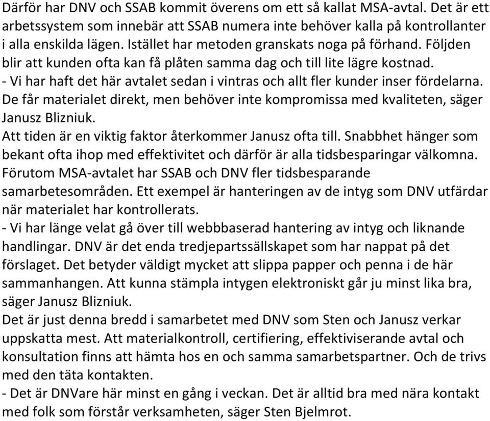 - Vi har haft det här avtalet sedan i vintras och allt fler kunder inser fördelarna. De får materialet direkt, men behöver inte kompromissa med kvaliteten, säger Janusz Blizniuk.