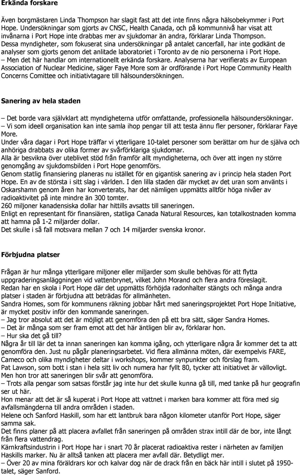 Dessa myndigheter, som fokuserat sina undersökningar på antalet cancerfall, har inte godkänt de analyser som gjorts genom det anlitade laboratoriet i Toronto av de nio personerna i Port Hope.