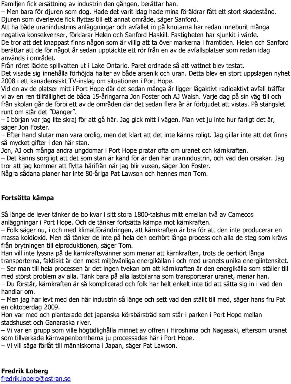 Att ha både uranindustrins anläggningar och avfallet in på knutarna har redan inneburit många negativa konsekvenser, förklarar Helen och Sanford Haskill. Fastigheten har sjunkit i värde.