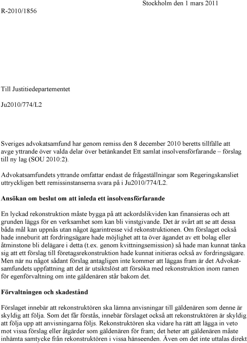 Advokatsamfundets yttrande omfattar endast de frågeställningar som Regeringskansliet uttryckligen bett remissinstanserna svara på i Ju2010/774/L2.