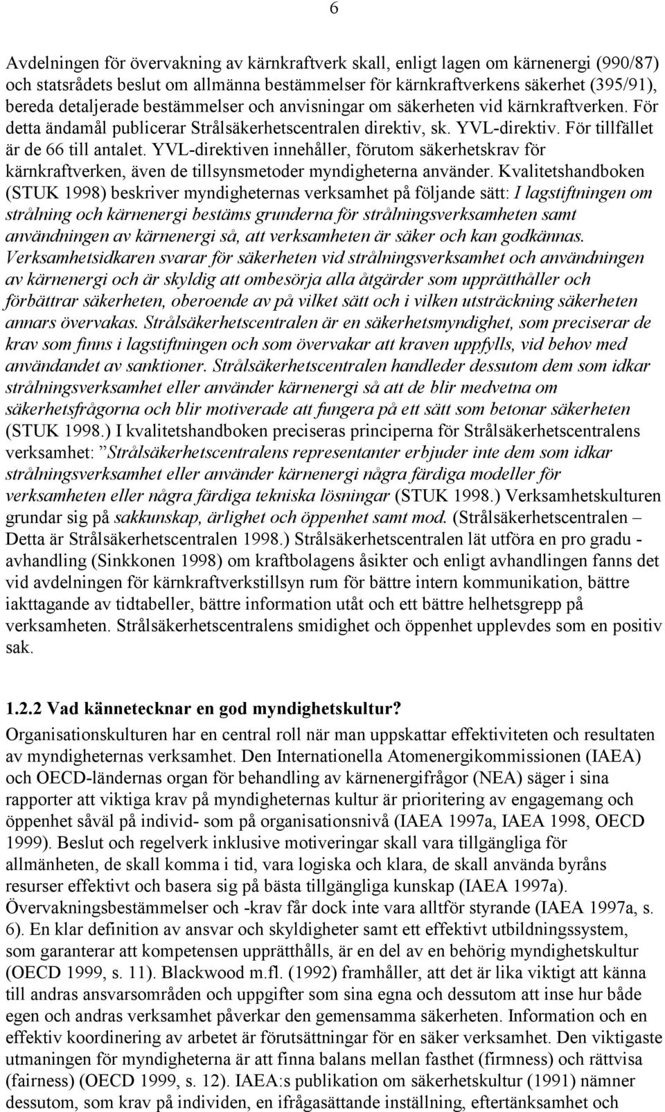 YVL-direktiven innehåller, förutom säkerhetskrav för kärnkraftverken, även de tillsynsmetoder myndigheterna använder.