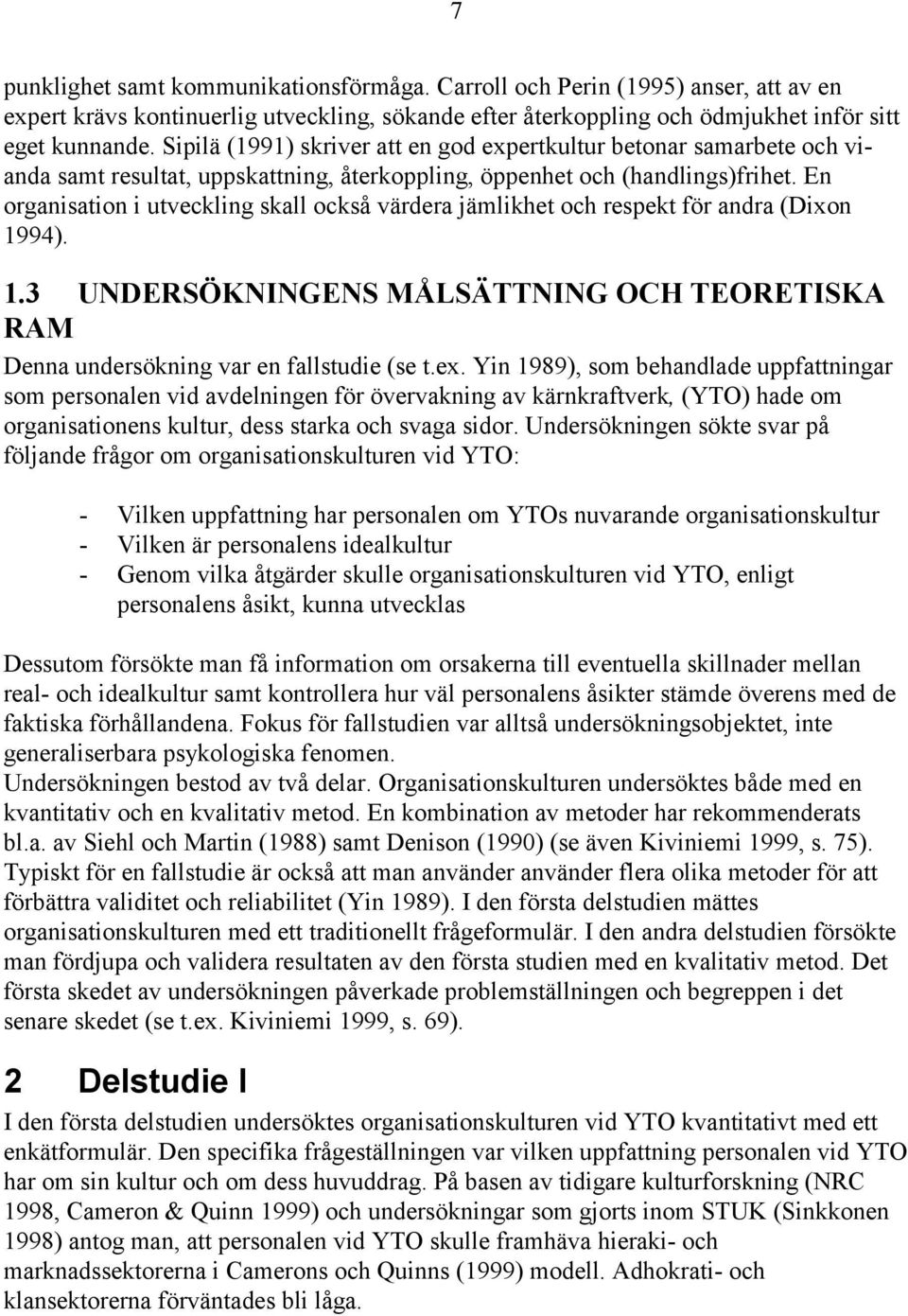 En organisation i utveckling skall också värdera jämlikhet och respekt för andra (Dixon 1994). 1.3 UNDERSÖKNINGENS MÅLSÄTTNING OCH TEORETISKA RAM Denna undersökning var en fallstudie (se t.ex.