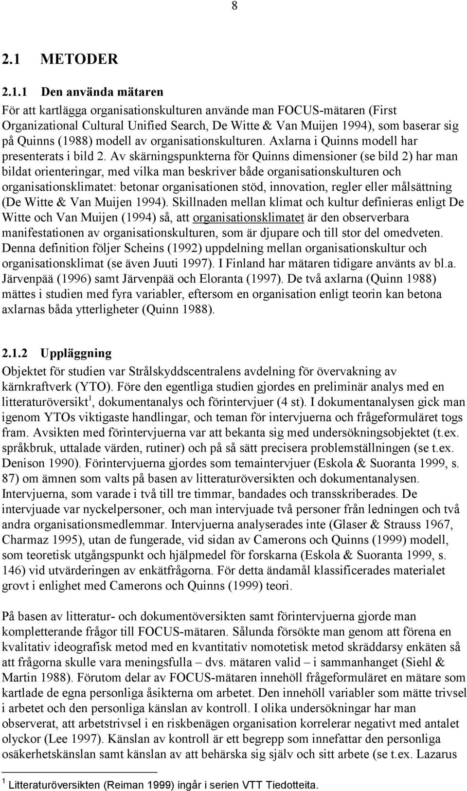 1 Den använda mätaren För att kartlägga organisationskulturen använde man FOCUS-mätaren (First Organizational Cultural Unified Search, De Witte & Van Muijen 1994), som baserar sig på Quinns (1988)