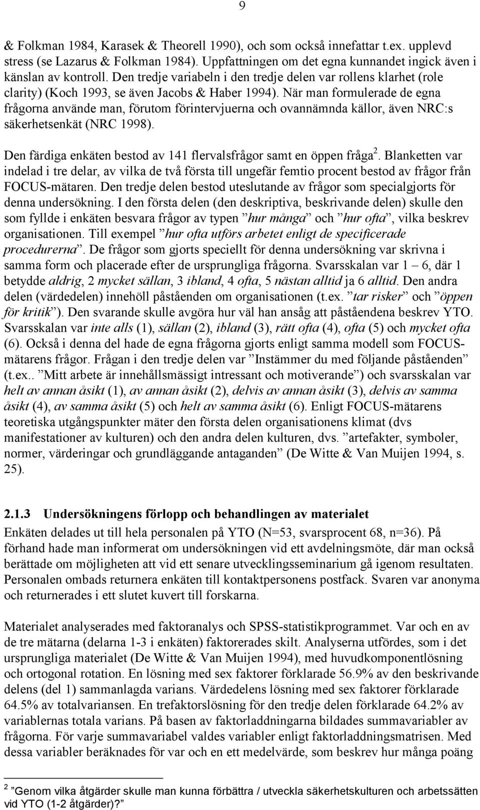 När man formulerade de egna frågorna använde man, förutom förintervjuerna och ovannämnda källor, även NRC:s säkerhetsenkät (NRC 1998).