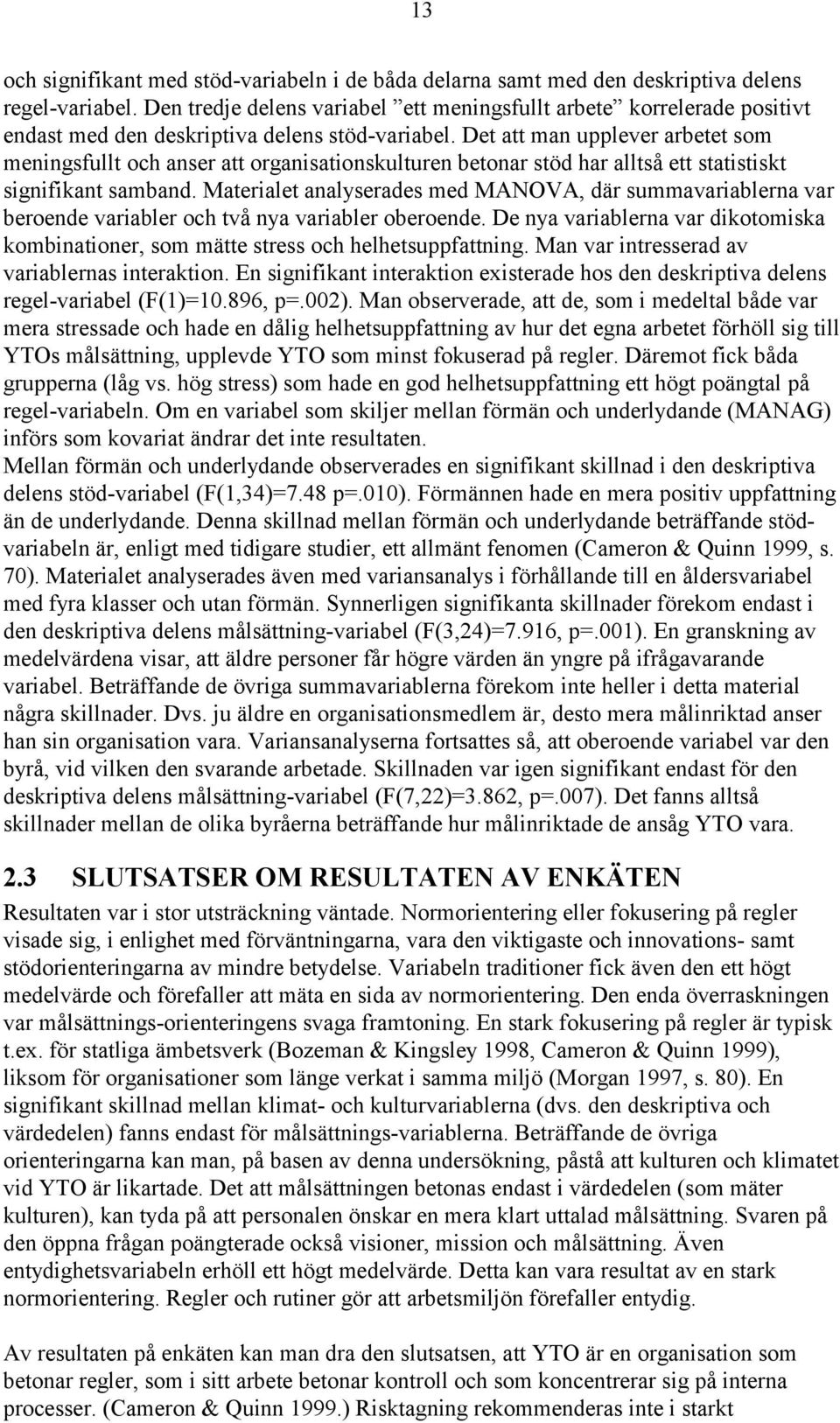 Det att man upplever arbetet som meningsfullt och anser att organisationskulturen betonar stöd har alltså ett statistiskt signifikant samband.