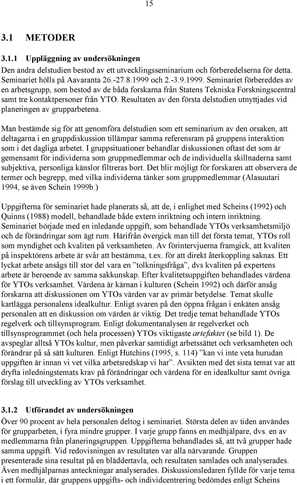 Resultaten av den första delstudien utnyttjades vid planeringen av grupparbetena.