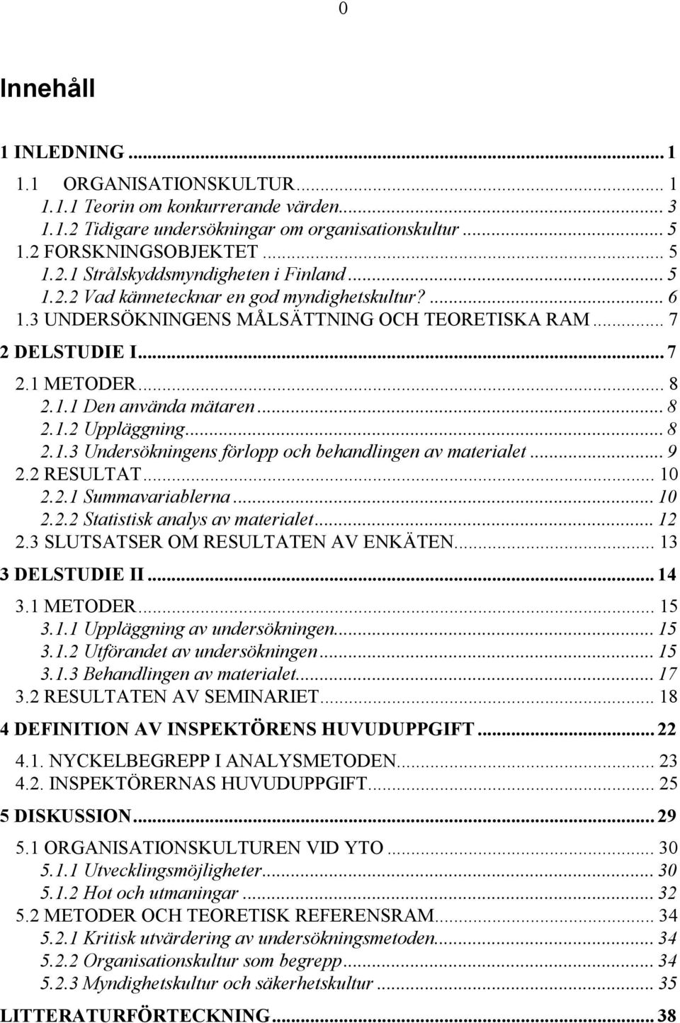 .. 8 2.1.3 Undersökningens förlopp och behandlingen av materialet... 9 2.2 RESULTAT... 10 2.2.1 Summavariablerna... 10 2.2.2 Statistisk analys av materialet... 12 2.