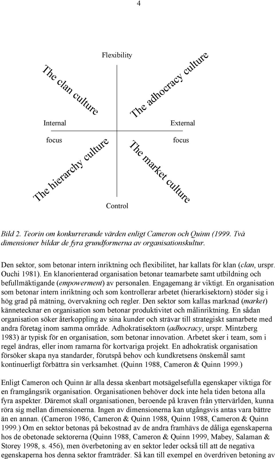 Den sektor, som betonar intern inriktning och flexibilitet, har kallats för klan (clan, urspr. Ouchi 1981).