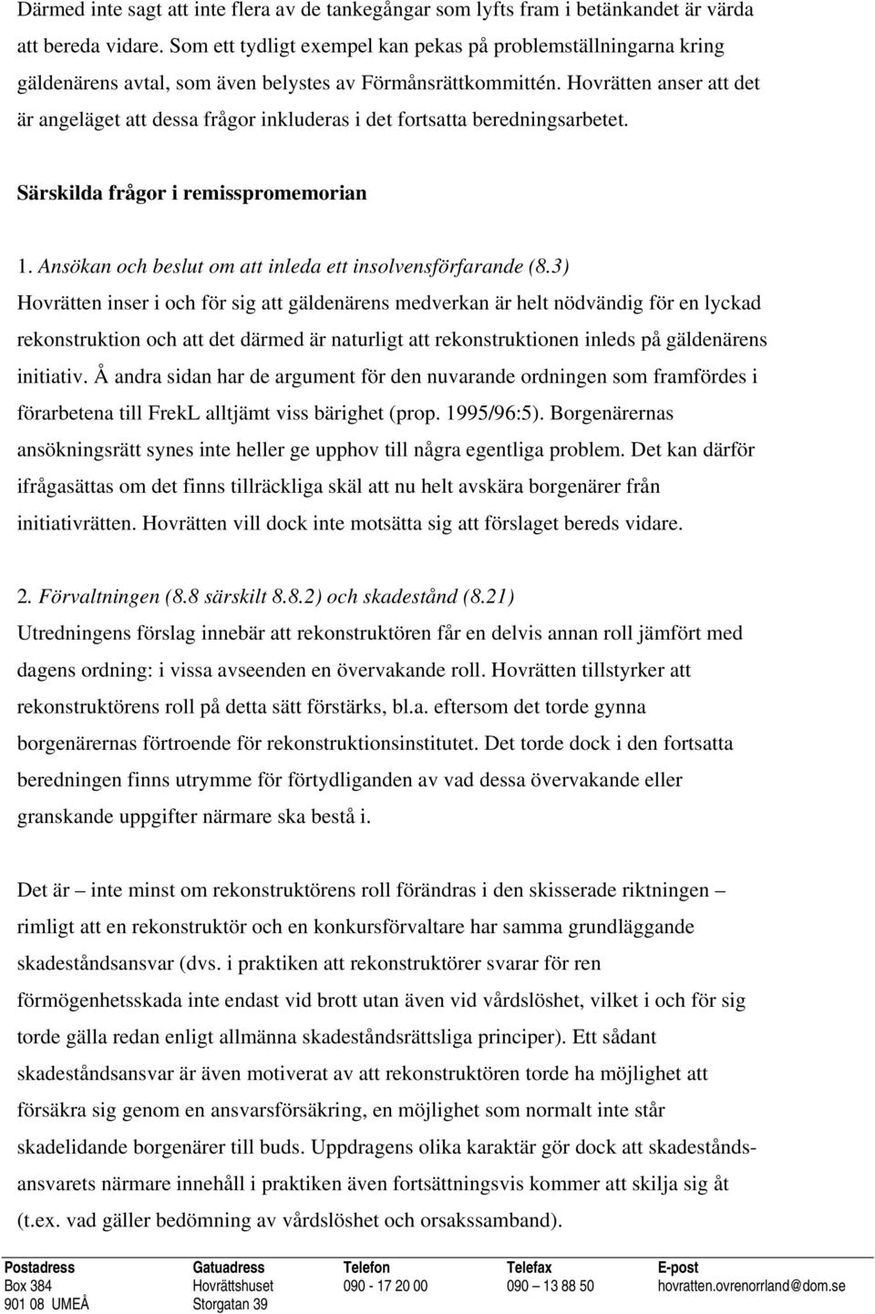 Hovrätten anser att det är angeläget att dessa frågor inkluderas i det fortsatta beredningsarbetet. Särskilda frågor i remisspromemorian 1. Ansökan och beslut om att inleda ett insolvensförfarande (8.